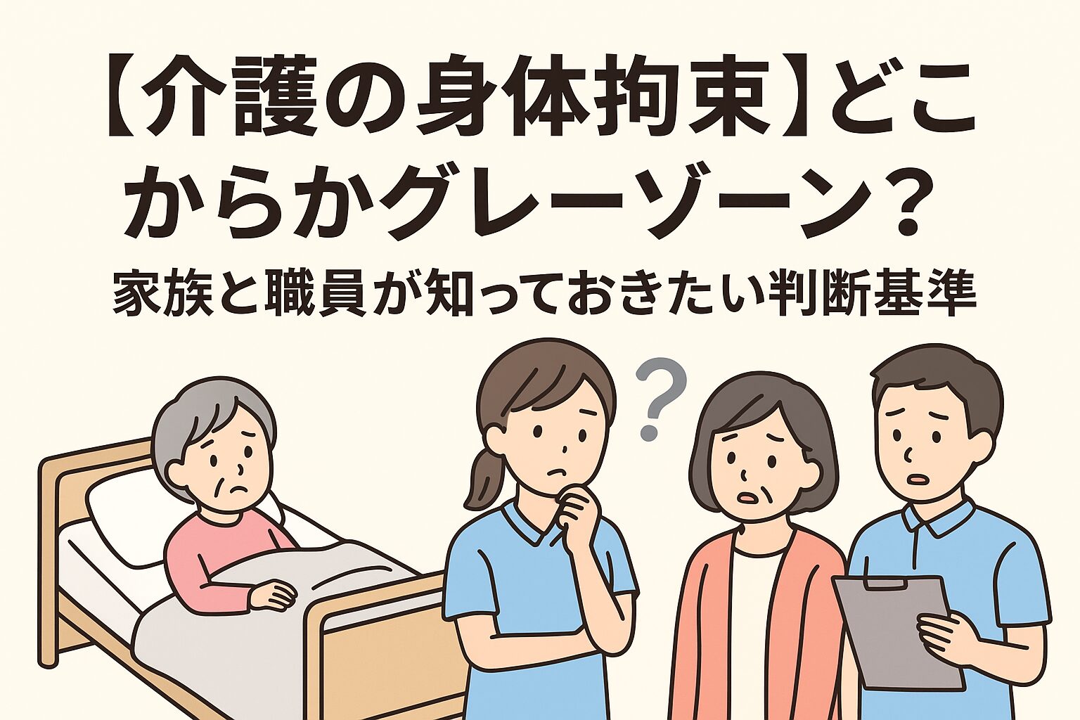 介護施設で、身体拘束のグレーゾーンについて職員と家族が話し合っている様子のイラスト。ベッド上の高齢者と、不安そうに相談する家族とスタッフが描かれている。